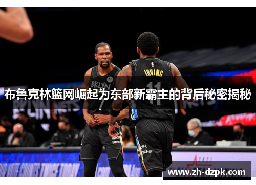 布鲁克林篮网崛起为东部新霸主的背后秘密揭秘