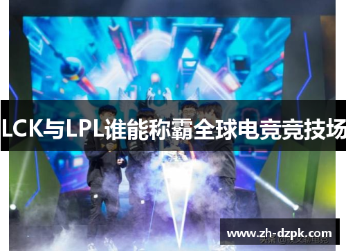 LCK与LPL谁能称霸全球电竞竞技场